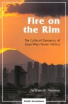 Fire on the Rim: The Cultural Dynamics of East/West Power Politics - William Thornton, Bryan S. Turner