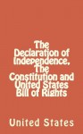 The Declaration of Independence, The Constitution and United States Bill of Rights - United States