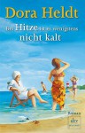 Bei Hitze ist es wenigstens nicht kalt: Roman - Dora Heldt