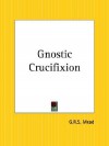 Gnostic Crucifixion - G.R.S. Mead