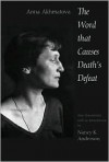 The Word That Causes Death's Defeat: Poems of Memory - Anna Akhmatova, Nancy Anderson, Nancy k Anderson, Nancy K. Anderson