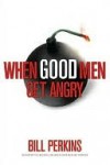 When Good Men Get Angry: How to Understand and Deal with Anger in a Godly Way - Bill Perkins