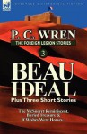 The Foreign Legion Stories 3: Beau Ideal Plus Three Short Stories: The McSnorrt Reminiscent, Buried Treasure & If Wishes Were Horses... - P.C. Wren