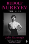 Rudolf Nureyev: The Life - Julie Kavanagh