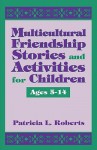 Multicultural Friendship Stories and Activities for Children Ages 5-14 - Patricia L. Roberts