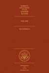 Foreign Relations of the United States, 1952-1954: Guatemala - Susan K. Holly, Susan Holly, Susan K. Holly