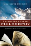 A Beginner's Guide to Philosophy - Dominique Janicaud, Simon Critchley