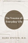 The Trauma of Everyday Life - Mark Epstein