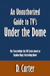 An Unauthorized Guide to TV's Under the Dome: The Story behind the CBS Series based on Stephen King's Bestselling Novel [Article] - D. Carter