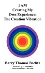 I Am Creating My Own Experience: The Creation Vibration - Barry Thomas Bechta, Alan Cohen