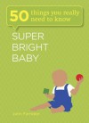 Super Bright Baby: 50 Things You Really Need to Know - John Farndon