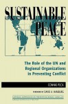 Sustainable Peace: The Role of the Un and Regional Organizations in Preventing Conflict - Connie Peck, David A. Hamburg