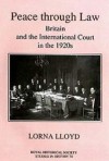 Peace Through Law: Britain and the International Court in the 1920s - Lorna Lloyd