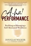 A-Ha! Performance: Building and Managing a Self-Motivated Workforce - Douglas Walker, Stephen Sorkin