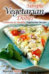 Simple Vegetarian Dishes: Delicious & Healthy Vegetarian Recipes (Vegan, Vegan Cookbooks, Vegetarian, Vegan Diet, Vegan Recipes, Vegetarian Cookbook, Vegetarian Recipes, Vegetarian Diet Book 1) - Martha Stone