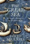 The Great Sea: A Human History of the Mediterranean - David Abulafia