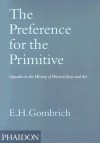 The Preference for the Primitive: Episodes in the History of Western Taste & Art - Ernst Hans Josef Gombrich