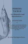 Fishing Tackle, Its Materials and Manufacture - A Practical Guide to the Best Modes and Methods of Making Every Kind of Appliance Necessary for Taking - John Harrington Keene