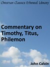 Commentary on Timothy, Titus, Philemon - John Calvin, William Pringle