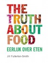 The Truth About Food: Eerlijk over eten - Jill Fullerton-Smith, Anna Penta