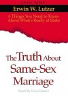 The Truth About Same Sex Marriage: 6 Things You Need to Know About What's Really At Stake - Erwin W. Lutzer, Lloyd James