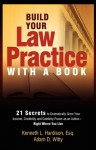 Build Your Law Practice With A Book: 21 Secrets to Dramatically Grow Your Income, Credibility and Celebrity-Power as an Author - Kenneth Hardison, Adam Witty