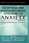 Acceptance and Mindfulness-Based Approaches to Anxiety: Conceptualization and Treatment - Susan M. Orsillo, Lizabeth Roemer