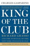 King of the Club: Richard Grasso and the Survival of the New York Stock Exchange - Charles Gasparino