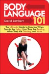 Body Language 101: The Ultimate Guide to Knowing When People Are Lying, How They Are Feeling, What They Are Thinking, and More - David Lambert