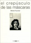 El Crepusculo de Las Mascaras - Michel Tournier