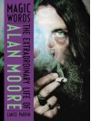 Magic Words: The Extraordinary Life of Alan Moore - Lance Parkin