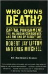 Who Owns Death?: Capital Punishment, the American Conscience, and the End of Executions - Robert Jay Lifton, Greg Mitchell