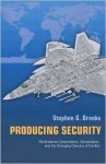 Producing Security: Multinational Corporations, Globalization, and the Changing Calculus of Conflict - Stephen G. Brooks