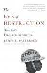 The Eve of Destruction: How 1965 Transformed America - James T. Patterson