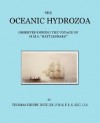 The Oceanic Hydrozoa: A Description of the Calycophoridae and Physophoridae Observed During the Voyage of H.M.S. Rattlesnake in the Years 18 - Thomas Henry Huxley