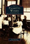 Palmetto Women: Images from the Winthrop University Archives - Ron Chepesiuk