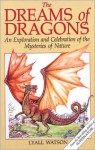 The Dreams of Dragons: An Exploration and Celebration of the Mysteries of Nature - Lyall Watson