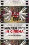 Digital Visual Effects in Cinema: The Seduction of Reality - Stephen Prince