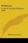 Belshazzar: a tale of the fall of Babylon - William Stearns Davis