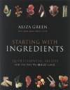 Starting with Ingredients: Quintessential Recipes for the Way We Really Cook - Aliza Green