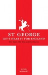 St George: Let's Hear it For England! The Myth, The Man and Our Nation - Alison Maloney