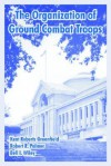 The Organization of Ground Combat Troops - Kent Roberts Greenfield, Bell Irvin Wiley