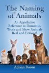 The Naming of Animals: An Appellative Reference to Domestic, Work and Show Animals Real and Fictional - Adrian Room