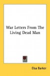 War Letters From The Living Dead Man - Elsa Barker