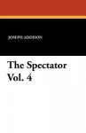 The Spectator Vol. 4 - Joseph Addison, Richard Steele, G. Gregory Smith