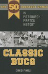 Classic Bucs: The 50 Greatest Games in Pittsburgh Pirates History (Classic Sports) - David Finoli