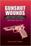 Gunshot Wounds: Practical Aspects of Firearms, Ballistics, and Forensic Techniques (Crc Series in Practical Aspects of Criminal and Forensic Investigations) - Vincent J.M. DiMaio