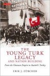 The Young Turk Legacy and Nation Building: From the Ottoman Empire to Atatürk's Turkey - Erik J. Zürcher