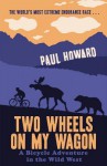 Two Wheels on my Wagon: A Bicycle Adventure in the Wild West - Paul Howard