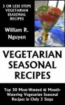 Just 3 Or Less Steps Vegetarian Seasonal Dishes: Top 30 Most-Wanted & Mouth-Watering Vegetarian Seasonal Recipes in Only 3 Steps - Charlene W. Howard